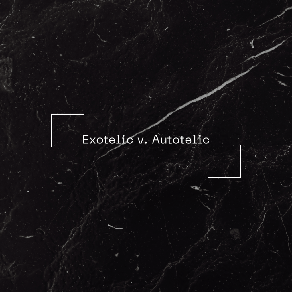 Exotelic v. Autotelic