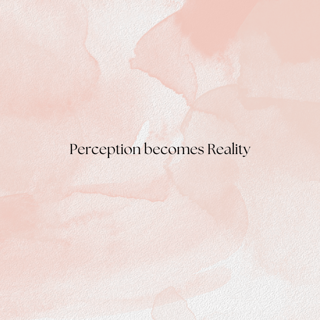 Perception becomes Reality
