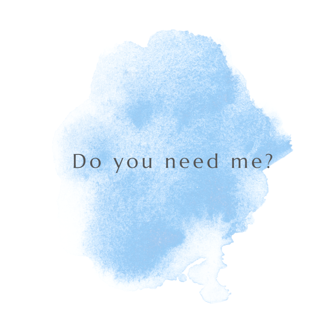 Do you need&nbsp;me?
