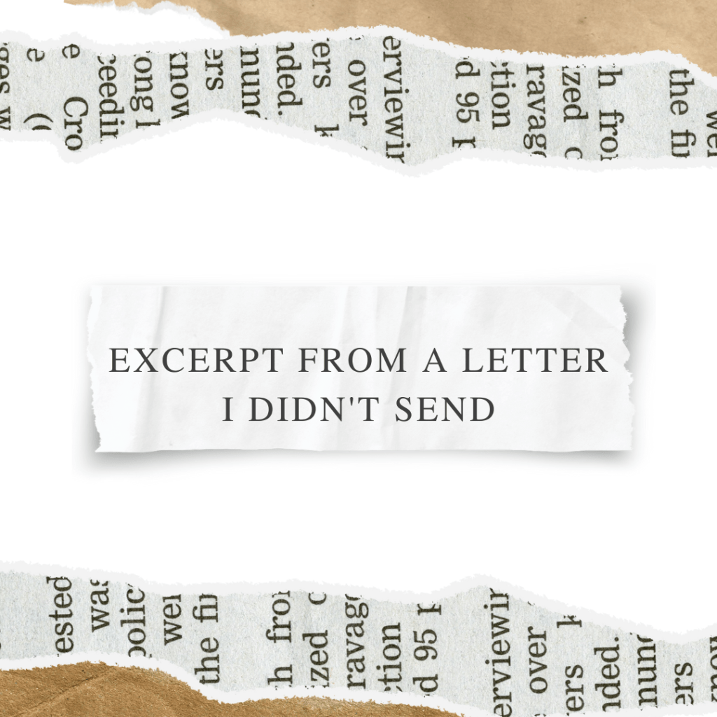 Excerpt from a Letter I Didn’t&nbsp;Send